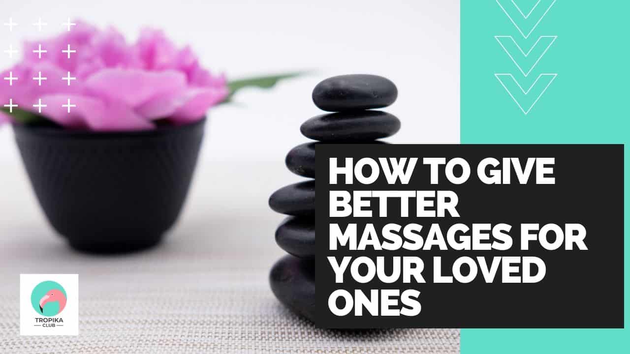 How to give better massages for your loved ones