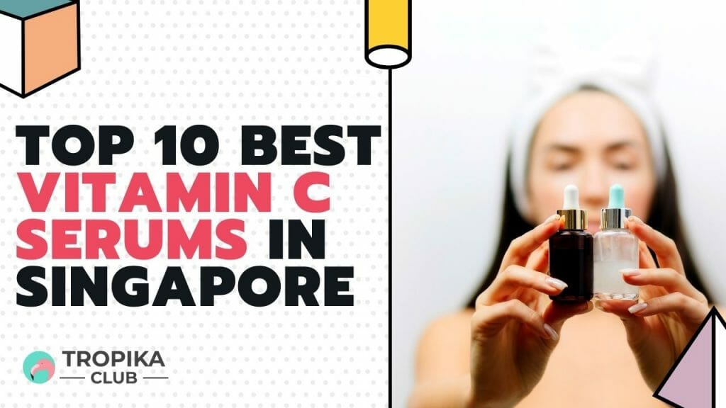 Top 10 Best Vitamin C Serums in Singapore