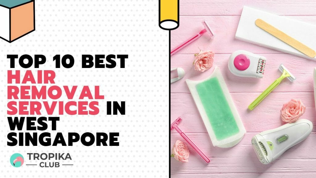 Top 10 Best Hair Removal Salons In Western Singapore