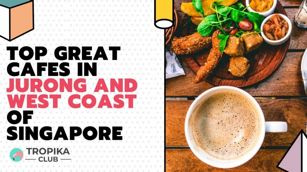 Top Great Cafes in jurong and west Coast of Singapore 