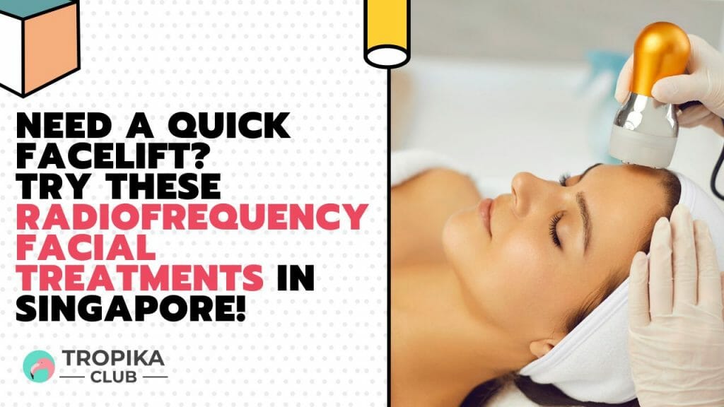 Radiofrequency Facial Treatments In Singapore!