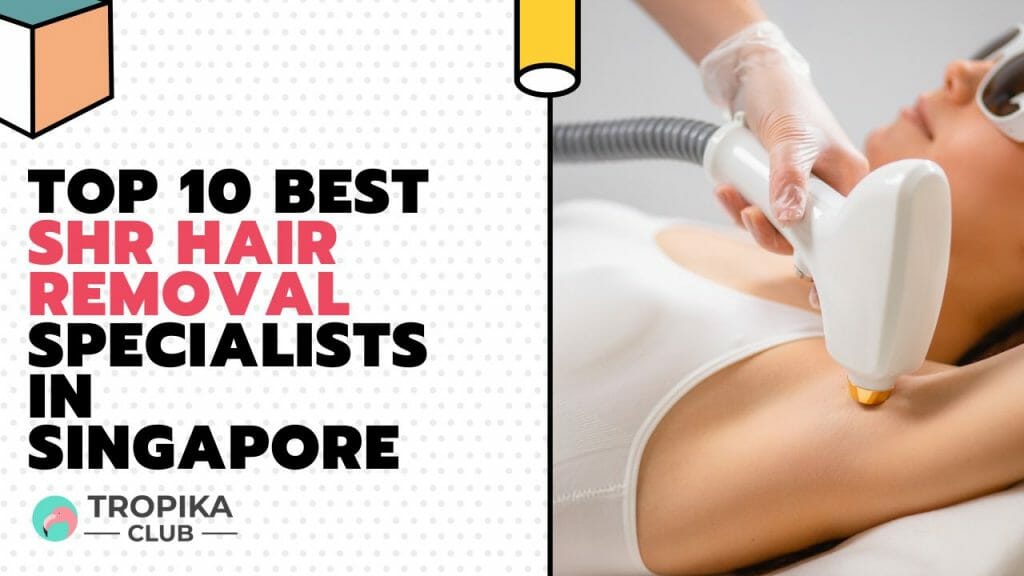 Best SHR Hair Removal Specialists in Singapore