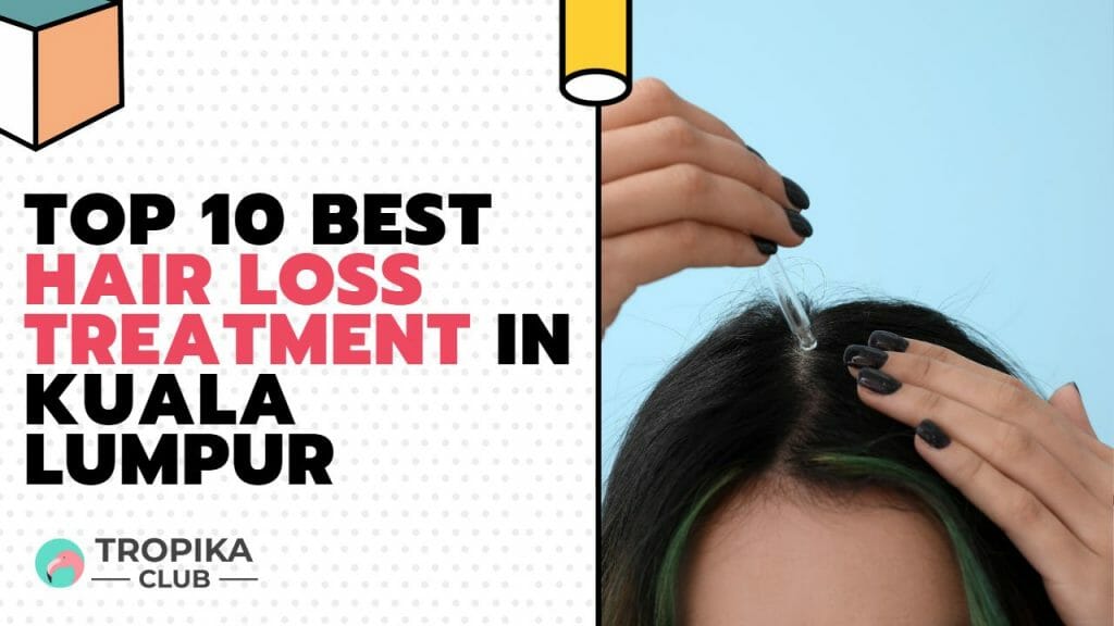Top 10 Best Hair Loss Treatment in Kuala Lumpur 