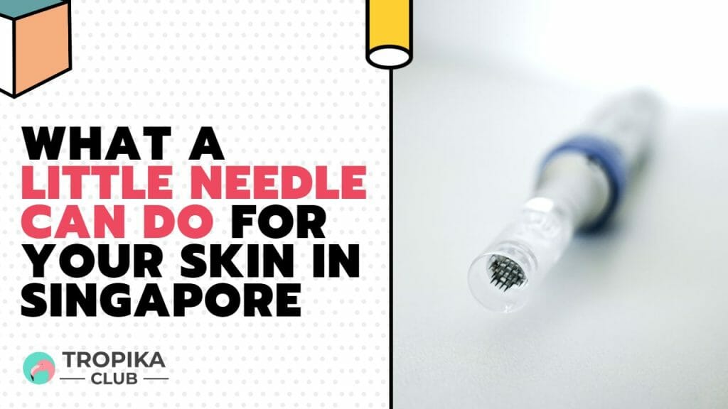 What a Little Needle Can Do for Your Skin in Singapore